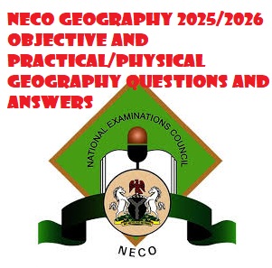 NECO Geography 2025/2026 Objective and Practical/Physical Geography Questions and Answers