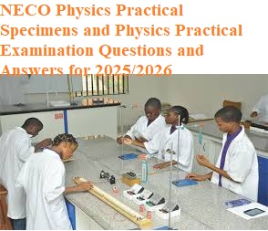 NECO Physics Practical Specimens and Physics Practical Examination Questions and Answers for 2025/2026